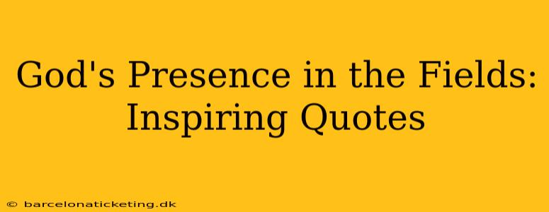 God's Presence in the Fields: Inspiring Quotes