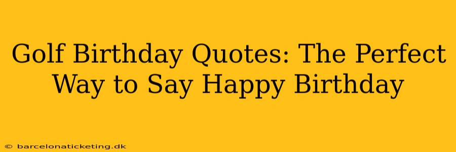 Golf Birthday Quotes: The Perfect Way to Say Happy Birthday