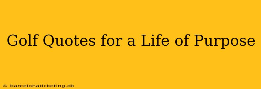 Golf Quotes for a Life of Purpose