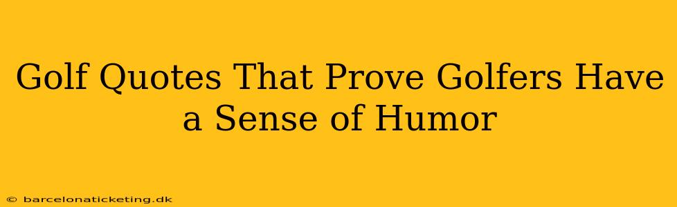 Golf Quotes That Prove Golfers Have a Sense of Humor