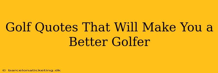 Golf Quotes That Will Make You a Better Golfer