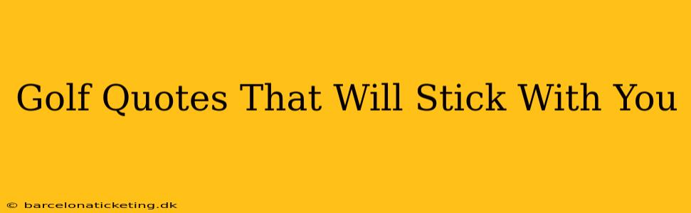 Golf Quotes That Will Stick With You