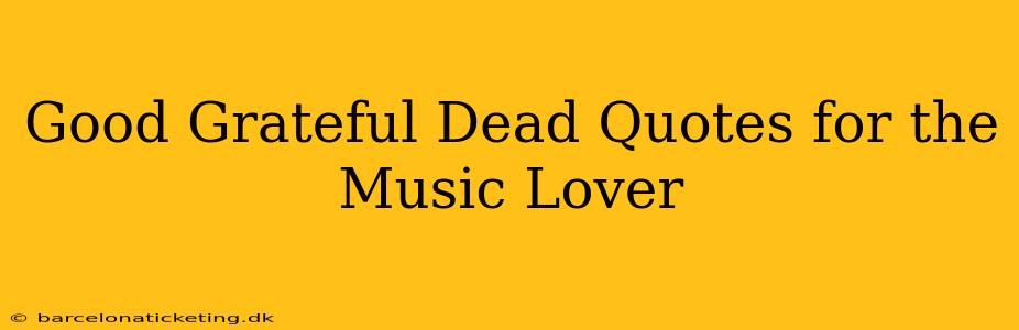 Good Grateful Dead Quotes for the Music Lover