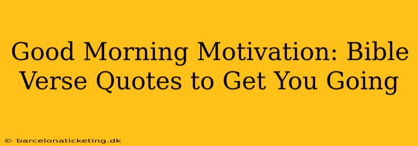 Good Morning Motivation: Bible Verse Quotes to Get You Going