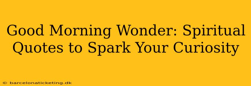 Good Morning Wonder: Spiritual Quotes to Spark Your Curiosity
