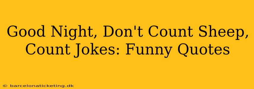 Good Night, Don't Count Sheep, Count Jokes: Funny Quotes