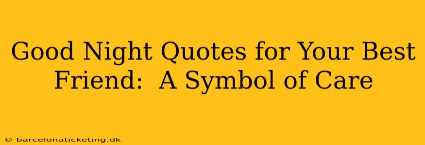 Good Night Quotes for Your Best Friend:  A Symbol of Care