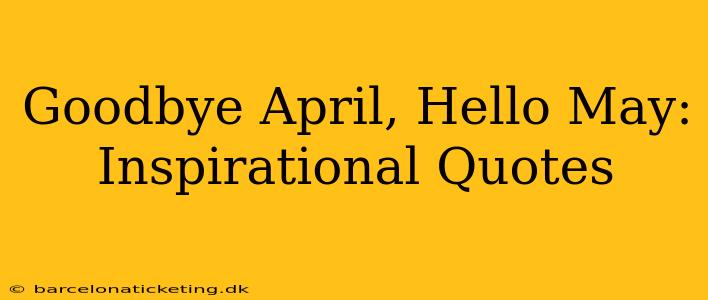 Goodbye April, Hello May: Inspirational Quotes