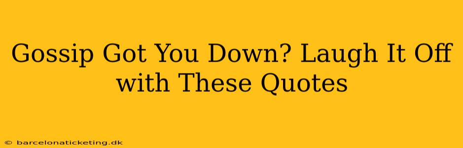 Gossip Got You Down? Laugh It Off with These Quotes