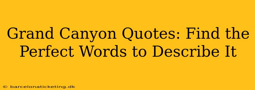 Grand Canyon Quotes: Find the Perfect Words to Describe It