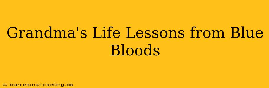 Grandma's Life Lessons from Blue Bloods