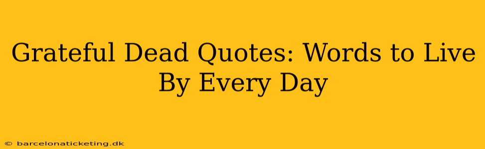 Grateful Dead Quotes: Words to Live By Every Day