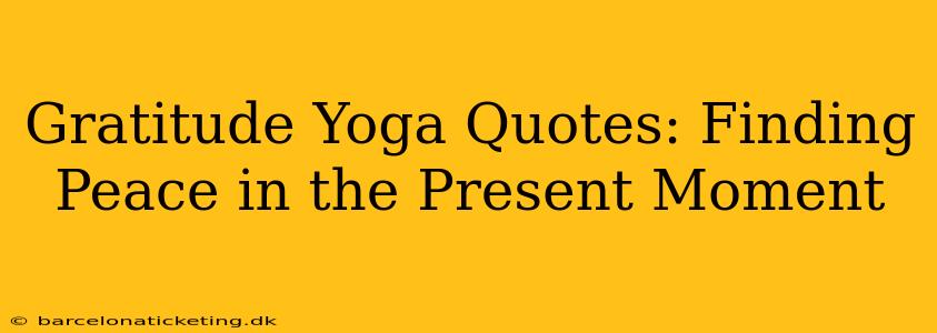 Gratitude Yoga Quotes: Finding Peace in the Present Moment