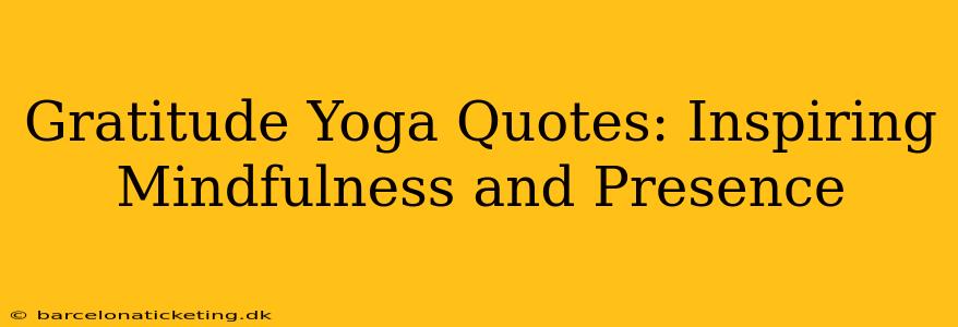 Gratitude Yoga Quotes: Inspiring Mindfulness and Presence