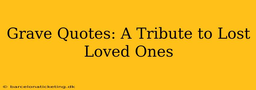 Grave Quotes: A Tribute to Lost Loved Ones