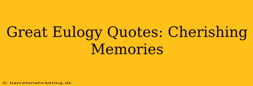 Great Eulogy Quotes: Cherishing Memories