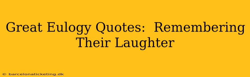 Great Eulogy Quotes:  Remembering Their Laughter