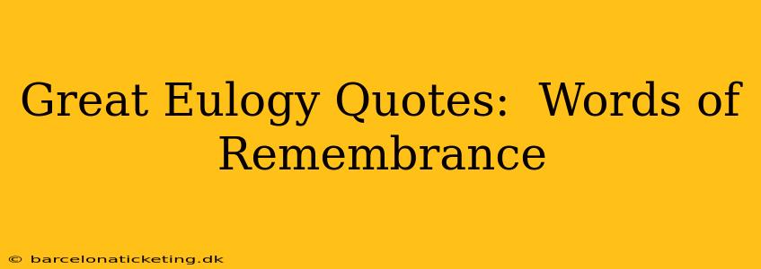 Great Eulogy Quotes:  Words of Remembrance
