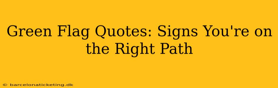 Green Flag Quotes: Signs You're on the Right Path