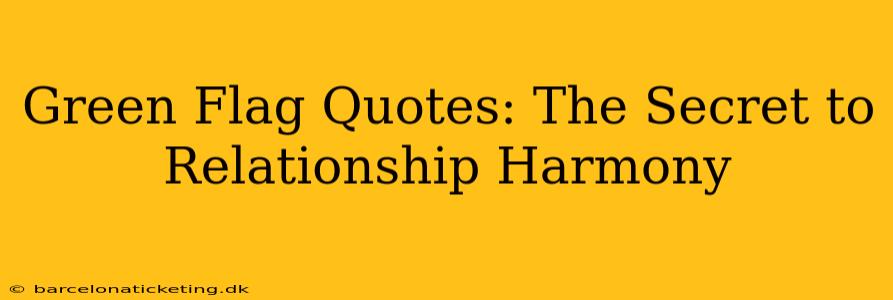 Green Flag Quotes: The Secret to Relationship Harmony