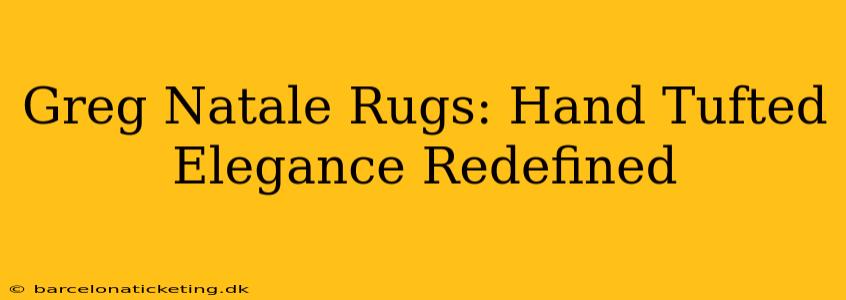 Greg Natale Rugs: Hand Tufted Elegance Redefined