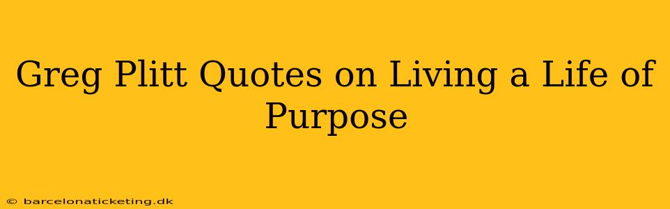 Greg Plitt Quotes on Living a Life of Purpose