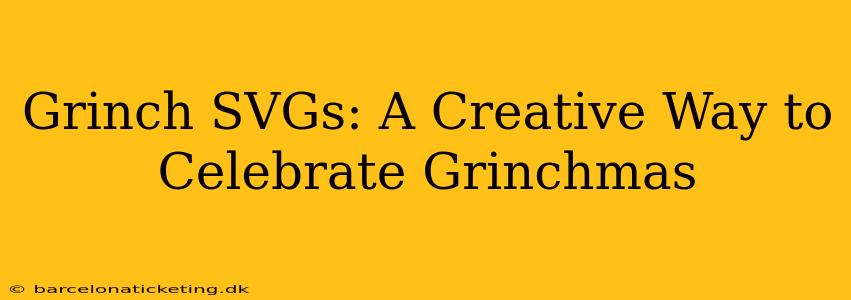 Grinch SVGs: A Creative Way to Celebrate Grinchmas