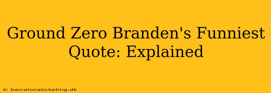 Ground Zero Branden's Funniest Quote: Explained