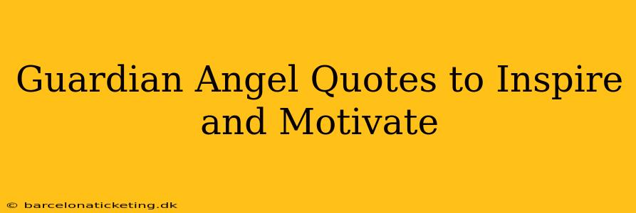 Guardian Angel Quotes to Inspire and Motivate