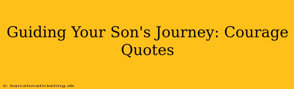 Guiding Your Son's Journey: Courage Quotes