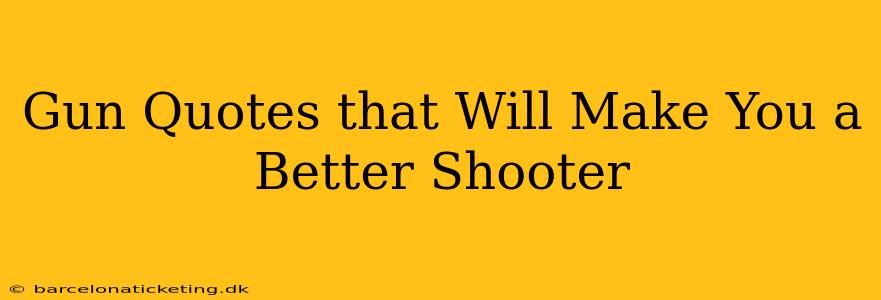Gun Quotes that Will Make You a Better Shooter