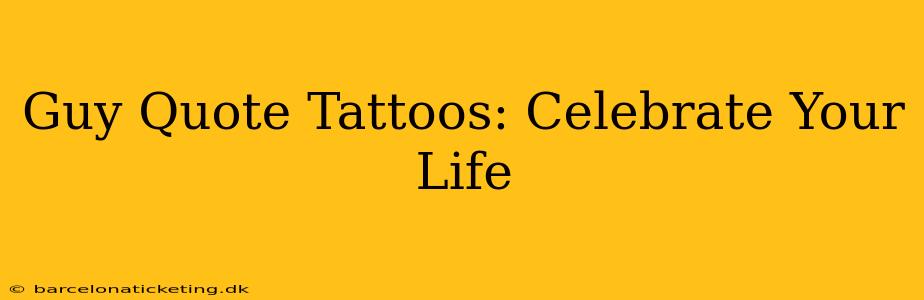 Guy Quote Tattoos: Celebrate Your Life