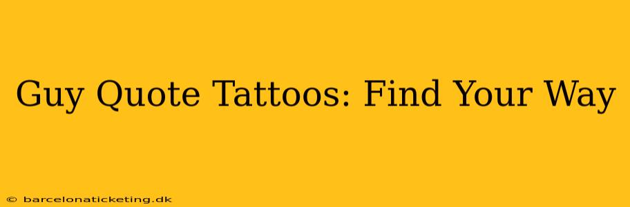 Guy Quote Tattoos: Find Your Way