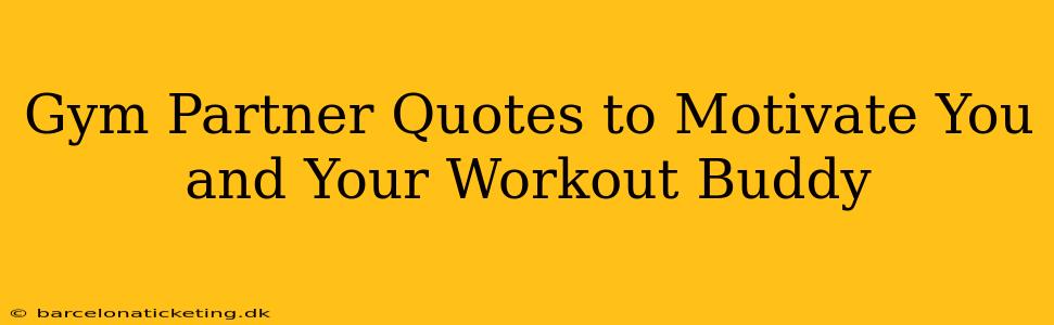 Gym Partner Quotes to Motivate You and Your Workout Buddy