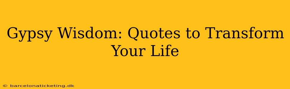 Gypsy Wisdom: Quotes to Transform Your Life