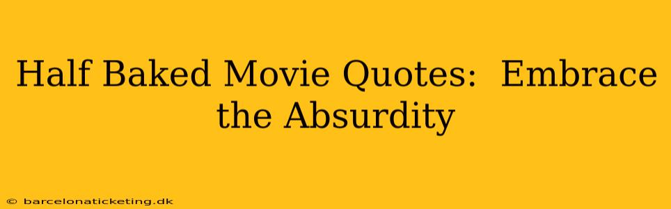 Half Baked Movie Quotes:  Embrace the Absurdity