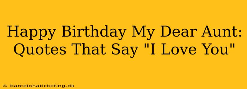 Happy Birthday My Dear Aunt: Quotes That Say "I Love You"