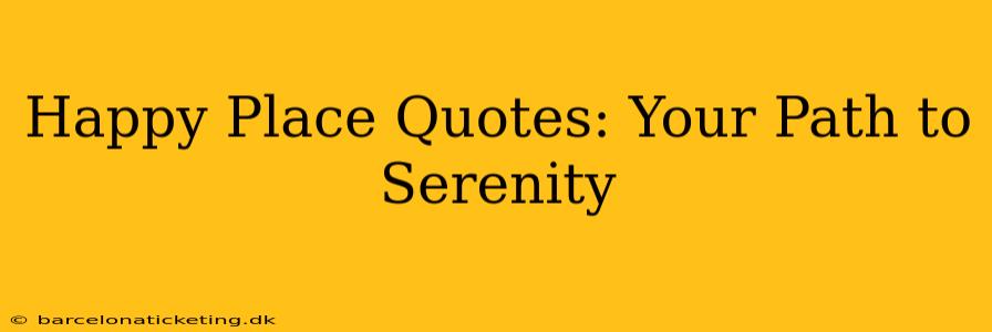 Happy Place Quotes: Your Path to Serenity