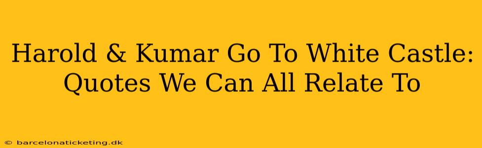 Harold & Kumar Go To White Castle: Quotes We Can All Relate To