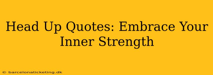 Head Up Quotes: Embrace Your Inner Strength