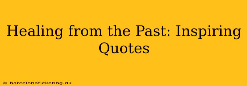 Healing from the Past: Inspiring Quotes