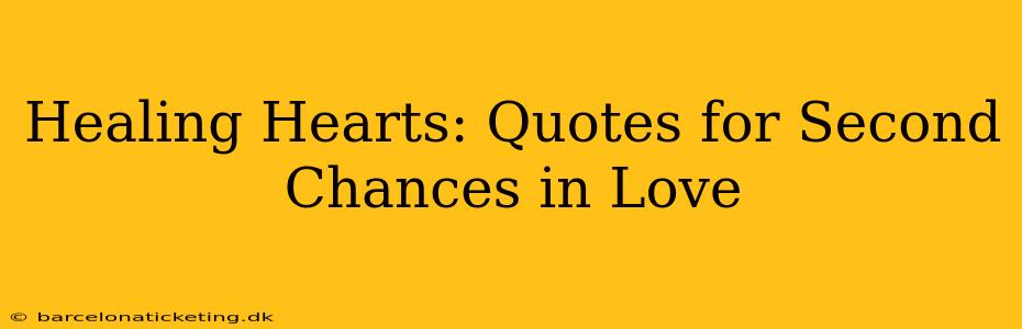 Healing Hearts: Quotes for Second Chances in Love