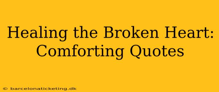 Healing the Broken Heart: Comforting Quotes