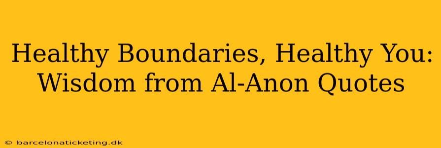 Healthy Boundaries, Healthy You: Wisdom from Al-Anon Quotes