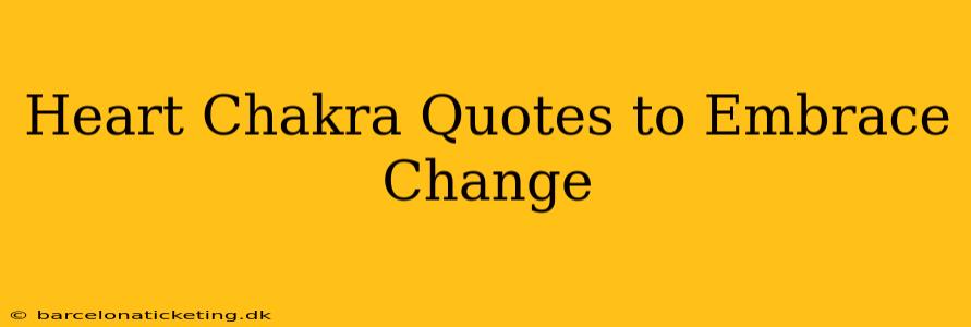 Heart Chakra Quotes to Embrace Change