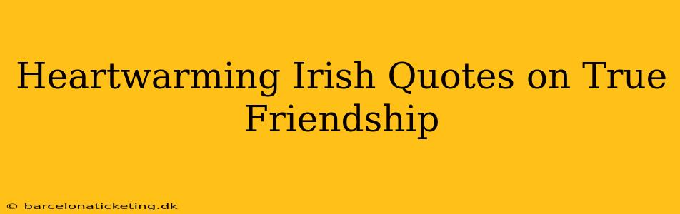 Heartwarming Irish Quotes on True Friendship