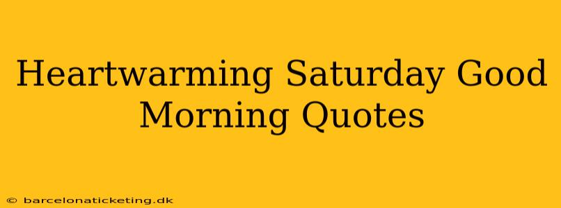 Heartwarming Saturday Good Morning Quotes