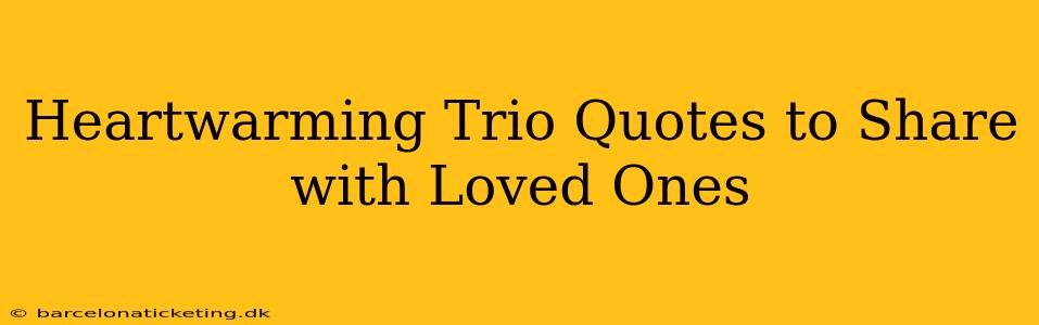 Heartwarming Trio Quotes to Share with Loved Ones