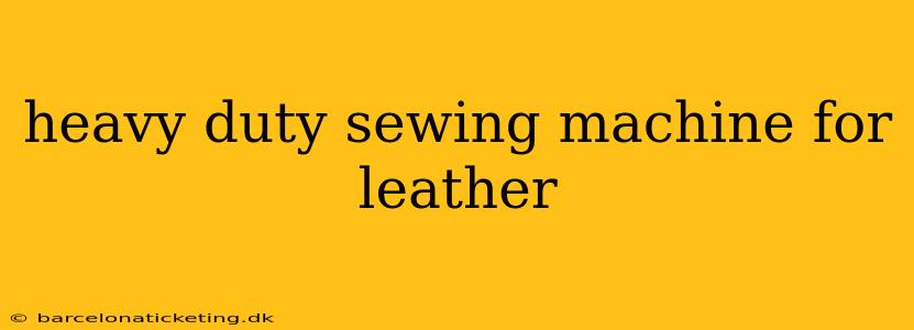 heavy duty sewing machine for leather
