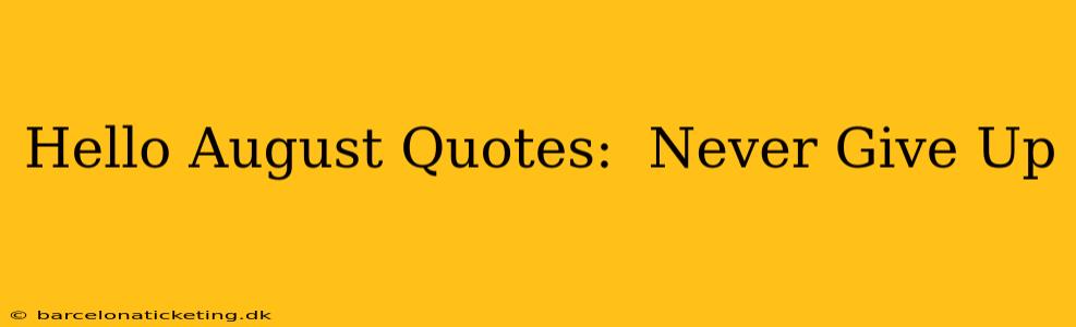 Hello August Quotes:  Never Give Up